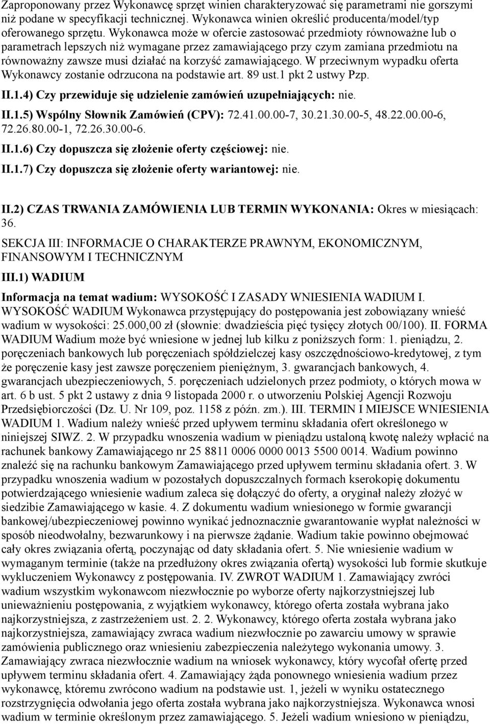 zamawiającego. W przeciwnym wypadku oferta Wykonawcy zostanie odrzucona na podstawie art. 89 ust.1 pkt 2 ustwy Pzp. II.1.4) Czy przewiduje się udzielenie zamówień uzupełniających: nie. II.1.5) Wspólny Słownik Zamówień (CPV): 72.