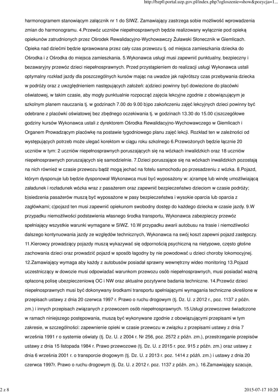 Opieka nad dziećmi będzie sprawowana przez cały czas przewozu tj. od miejsca zamieszkania dziecka do Ośrodka i z Ośrodka do miejsca zamieszkania. 5.