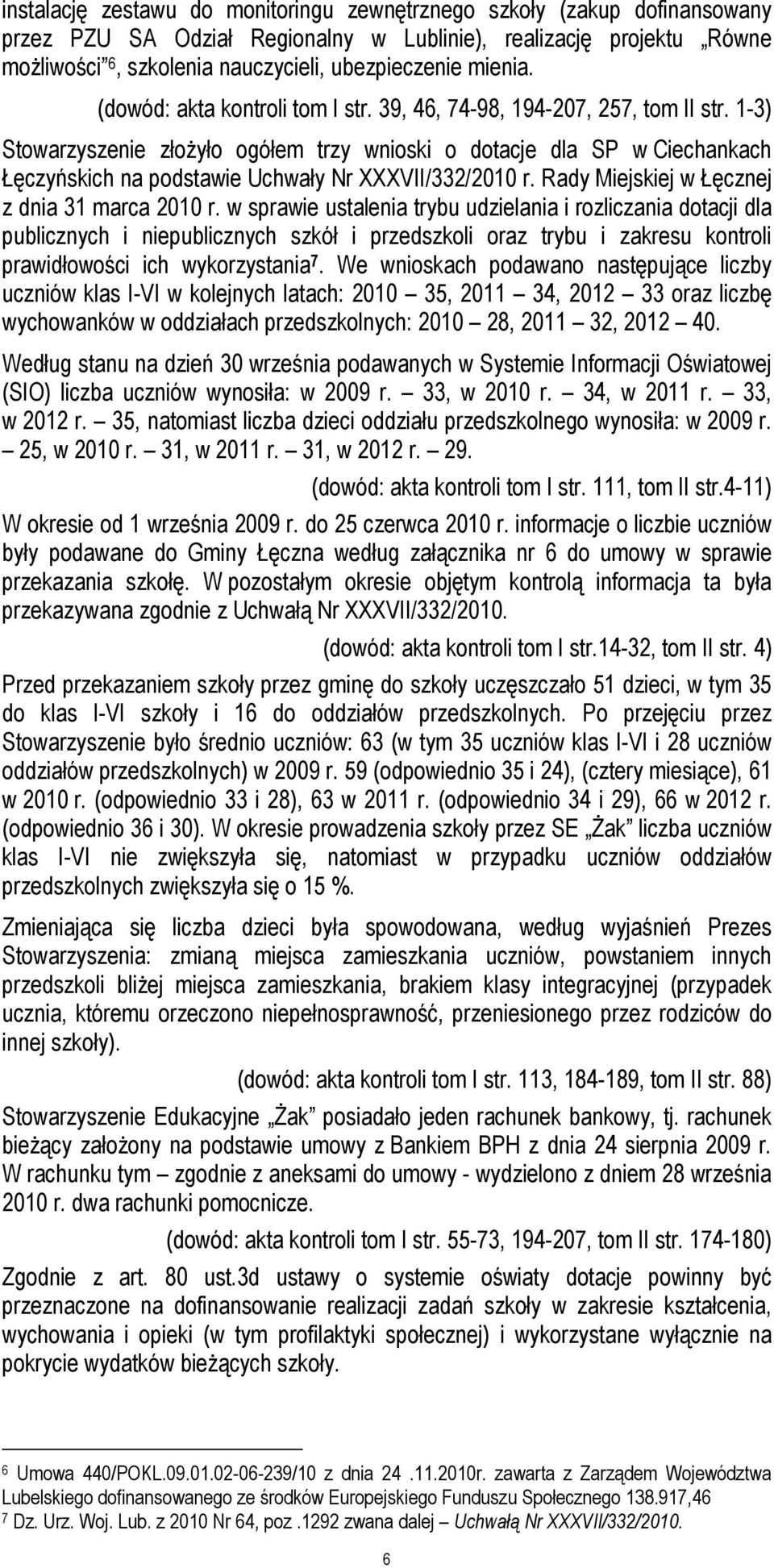 1-3) Stowarzyszenie złożyło ogółem trzy wnioski o dotacje dla SP w Ciechankach Łęczyńskich na podstawie Uchwały Nr XXXVII/332/2010 r. Rady Miejskiej w Łęcznej z dnia 31 marca 2010 r.