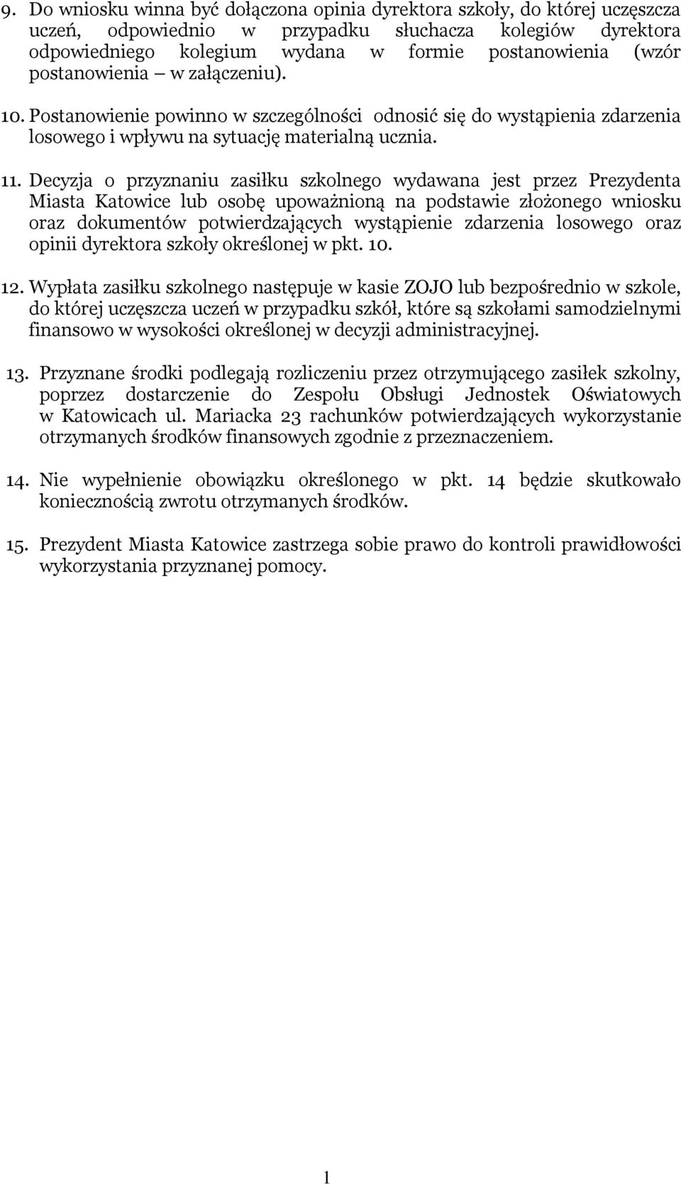 Decyzja o przyznaniu zasiłku szkolnego wydawana jest przez Prezydenta Miasta Katowice lub osobę upoważnioną na podstawie złożonego wniosku oraz dokumentów potwierdzających wystąpienie zdarzenia