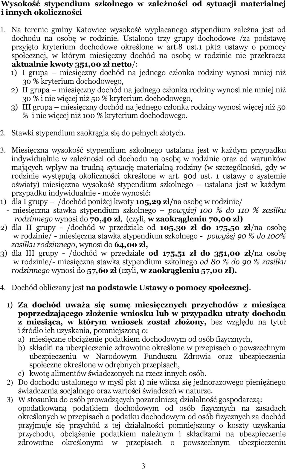 1 pkt2 ustawy o pomocy społecznej, w którym miesięczny dochód na osobę w rodzinie nie przekracza aktualnie kwoty 351,00 zł netto/: 1) I grupa miesięczny dochód na jednego członka rodziny wynosi mniej