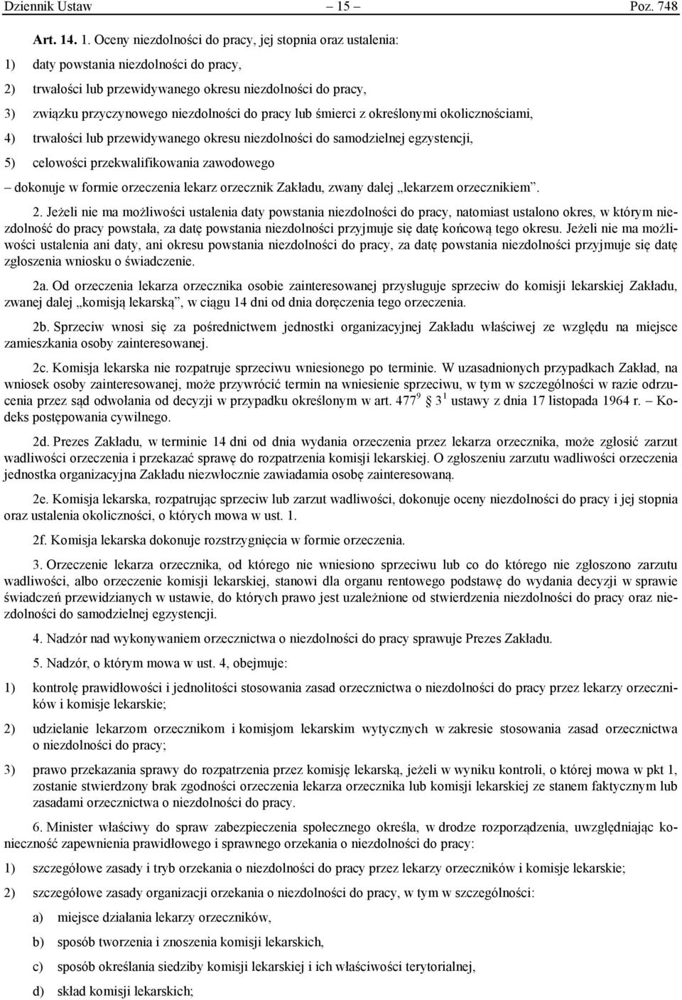 . 1. Oceny niezdolności do pracy, jej stopnia oraz ustalenia: 1) daty powstania niezdolności do pracy, 2) trwałości lub przewidywanego okresu niezdolności do pracy, 3) związku przyczynowego