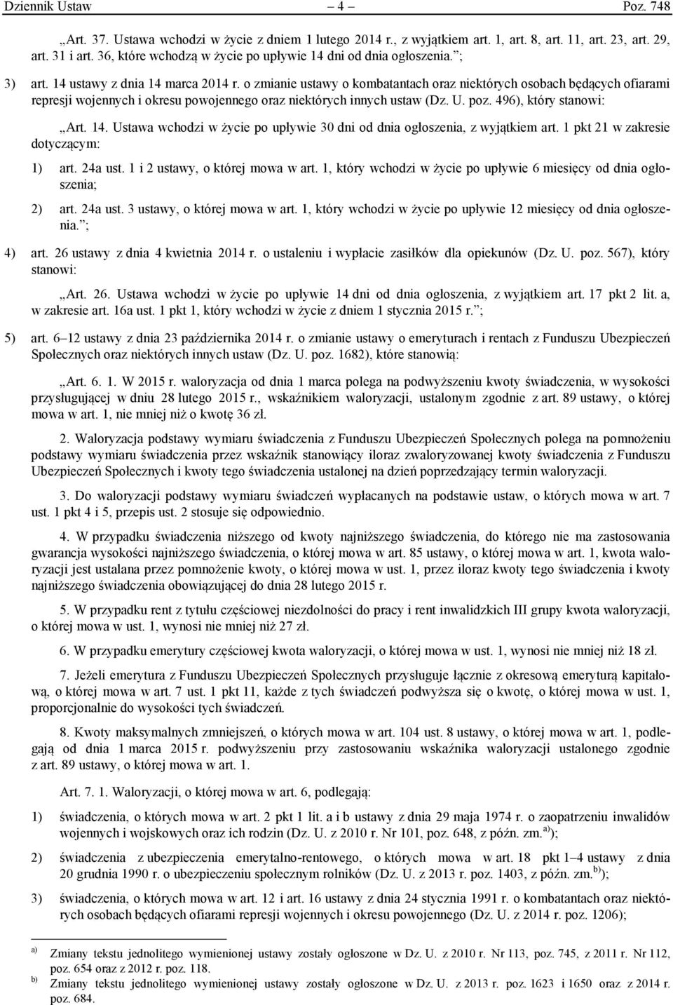 o zmianie ustawy o kombatantach oraz niektórych osobach będących ofiarami represji wojennych i okresu powojennego oraz niektórych innych ustaw (Dz. U. poz. 496), który stanowi: Art. 14.