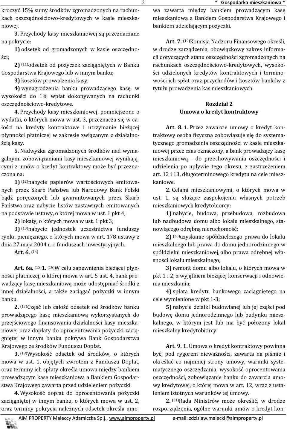 3) kosztów prowadzenia kasy; 4) wynagrodzenia banku prowadzącego kasę, w wysokości do 1% wpłat dokonywanych na rachunki oszczędnościowo-kredytowe. 4. Przychody kasy mieszkaniowej, pomniejszone o wydatki, o których mowa w ust.