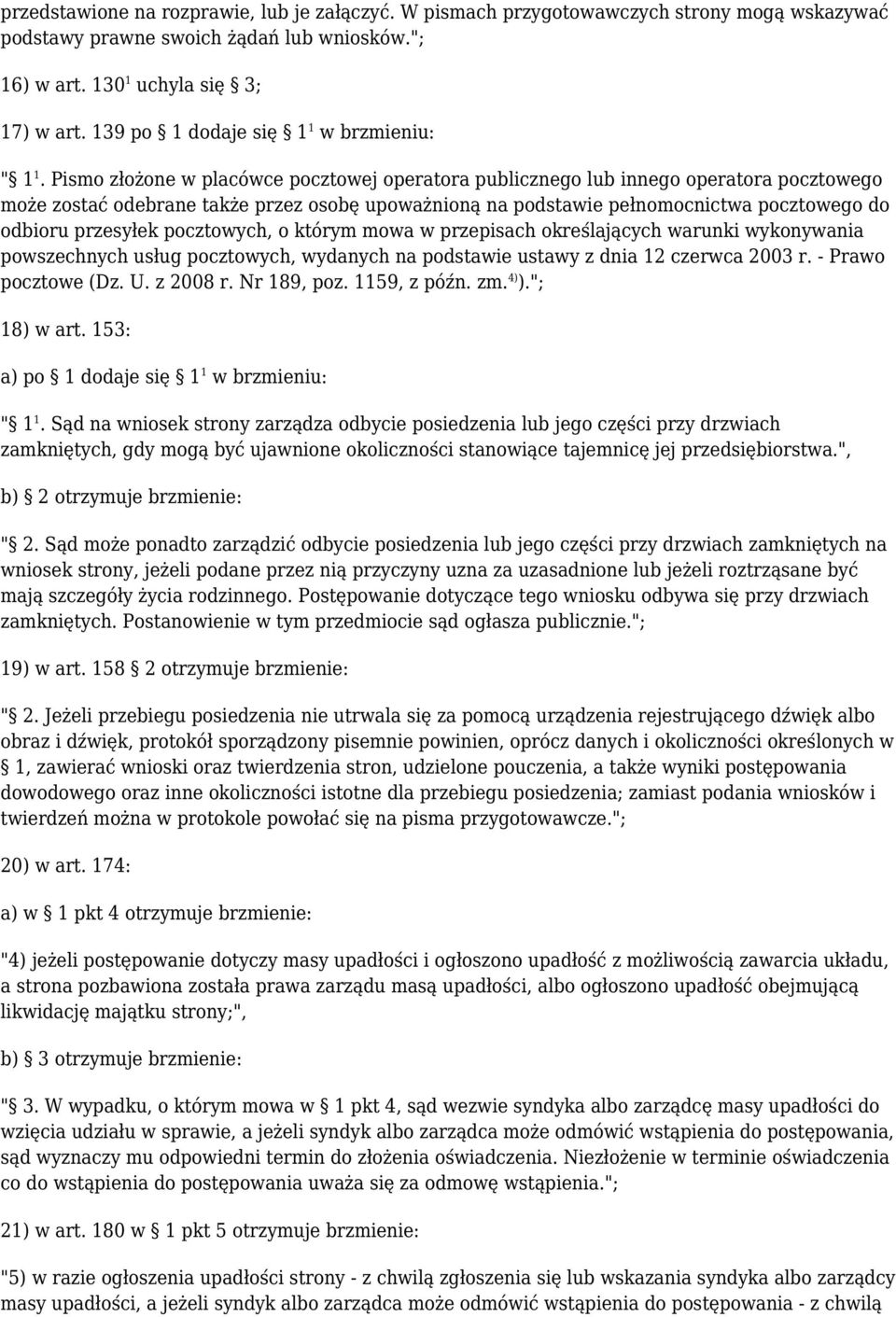 Pismo złożone w placówce pocztowej operatora publicznego lub innego operatora pocztowego może zostać odebrane także przez osobę upoważnioną na podstawie pełnomocnictwa pocztowego do odbioru przesyłek