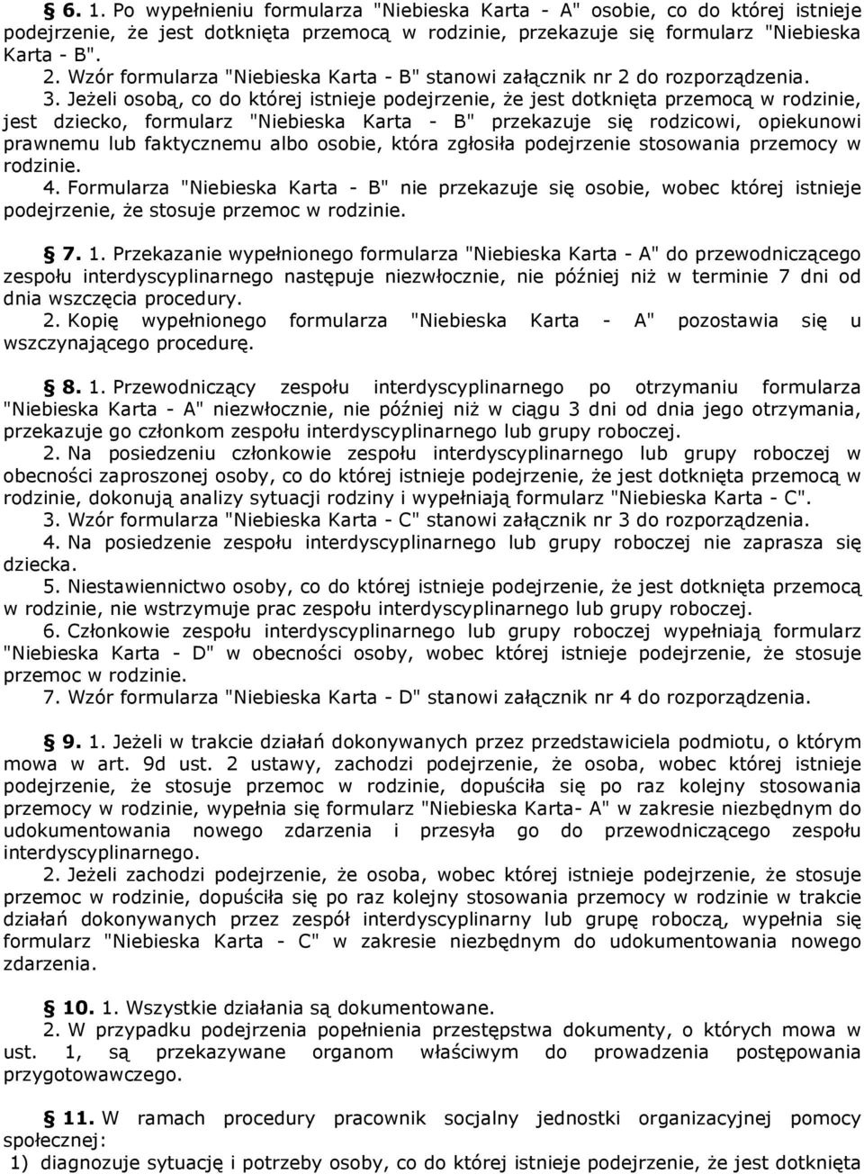 Jeżeli osobą, co do której istnieje podejrzenie, że jest dotknięta przemocą w rodzinie, jest dziecko, formularz "Niebieska Karta - B" przekazuje się rodzicowi, opiekunowi prawnemu lub faktycznemu