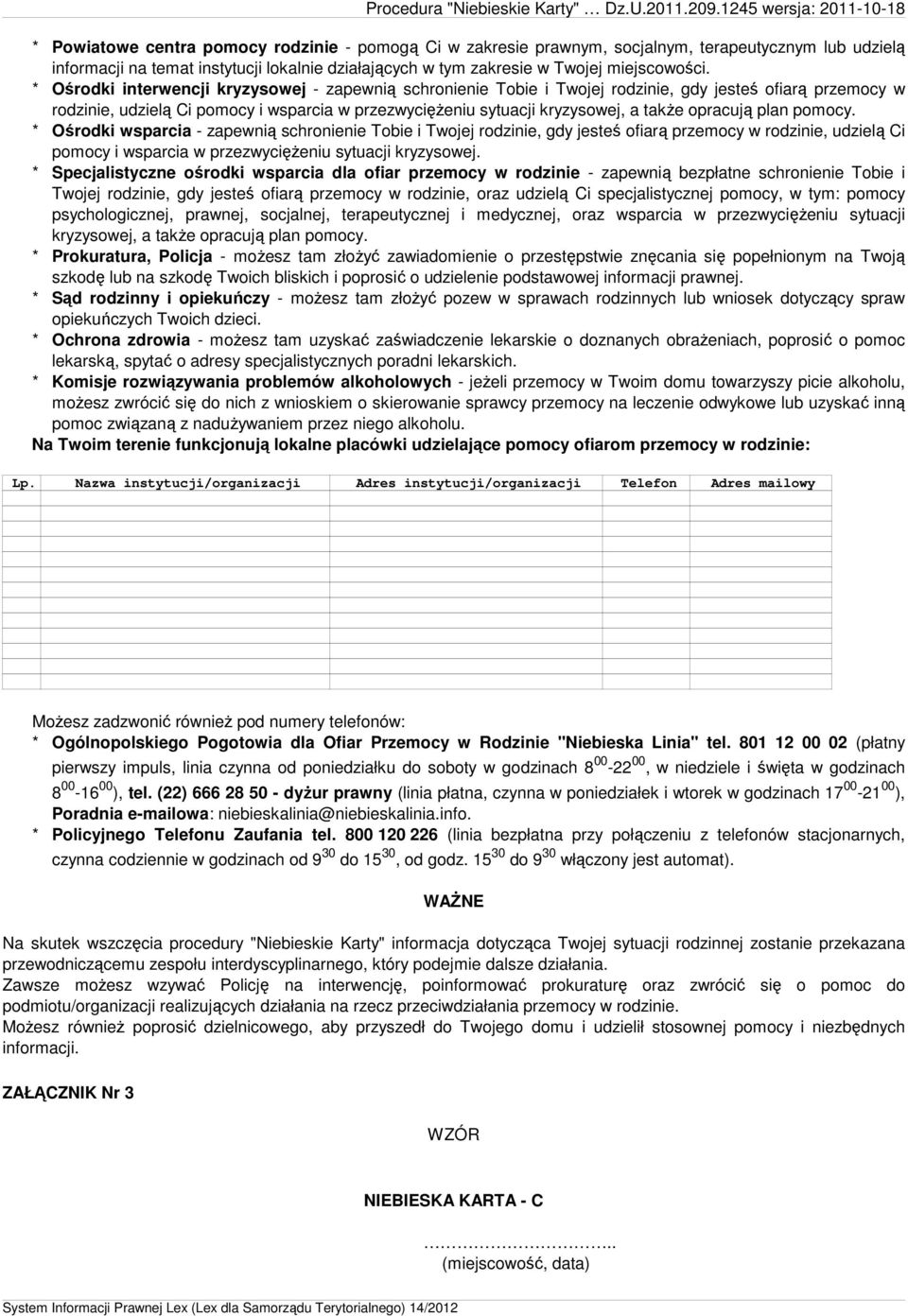 opracują plan pomocy. * Ośrodki wsparcia - zapewnią schronienie Tobie i Twojej rodzinie, gdy jesteś ofiarą przemocy w rodzinie, udzielą Ci pomocy i wsparcia w przezwyciężeniu sytuacji kryzysowej.