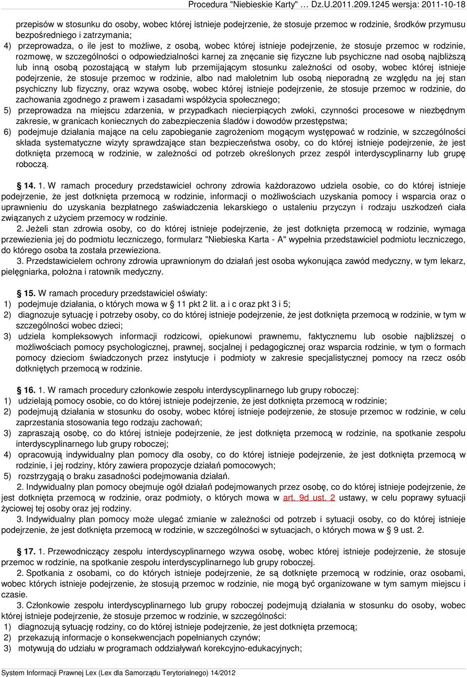 w stałym lub przemijającym stosunku zależności od osoby, wobec której istnieje podejrzenie, że stosuje przemoc w rodzinie, albo nad małoletnim lub osobą nieporadną ze względu na jej stan psychiczny