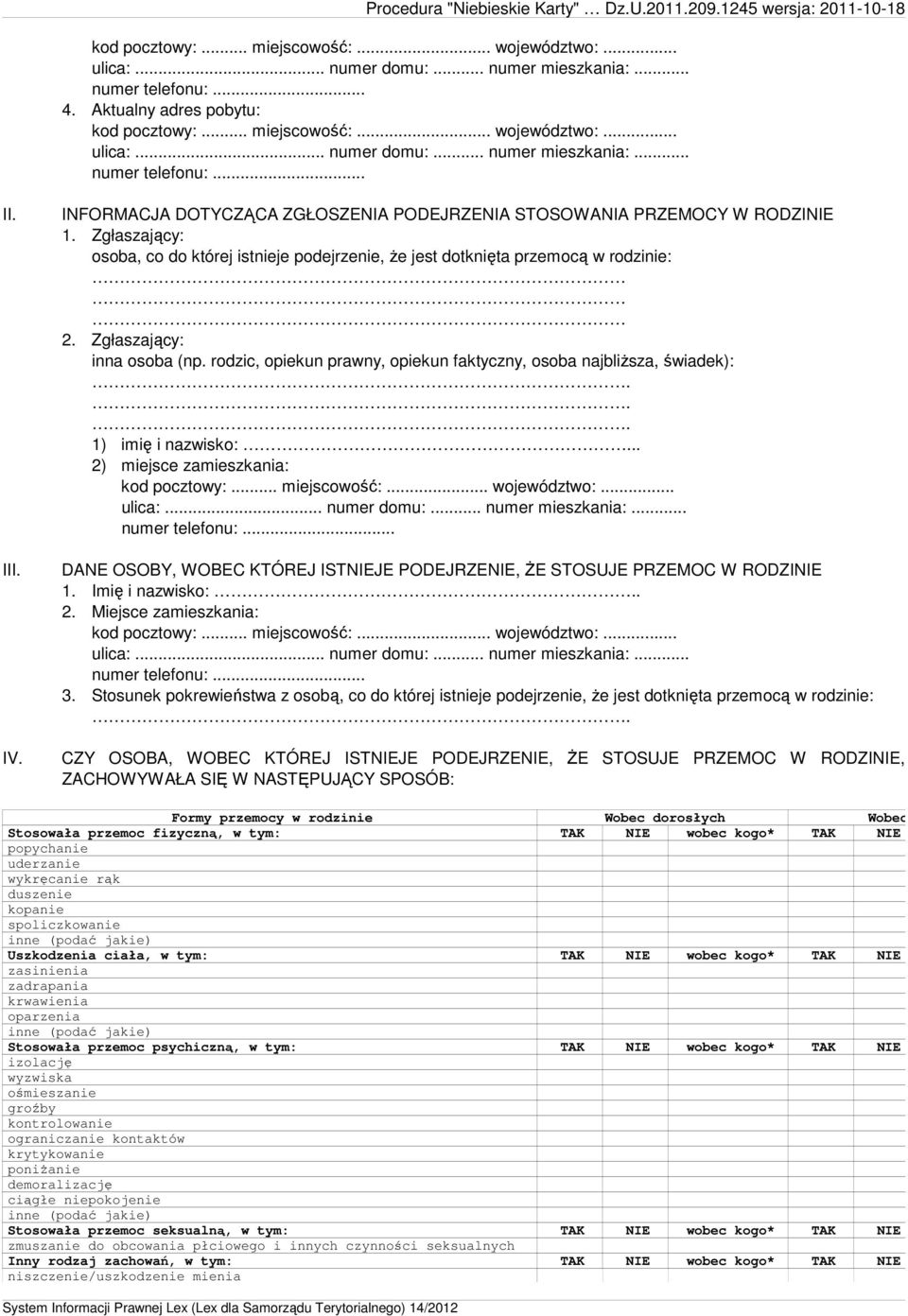 Zgłaszający: inna osoba (np. rodzic, opiekun prawny, opiekun faktyczny, osoba najbliższa, świadek): 1) imię i nazwisko:... 2) miejsce zamieszkania: kod pocztowy:... miejscowość:... województwo:.