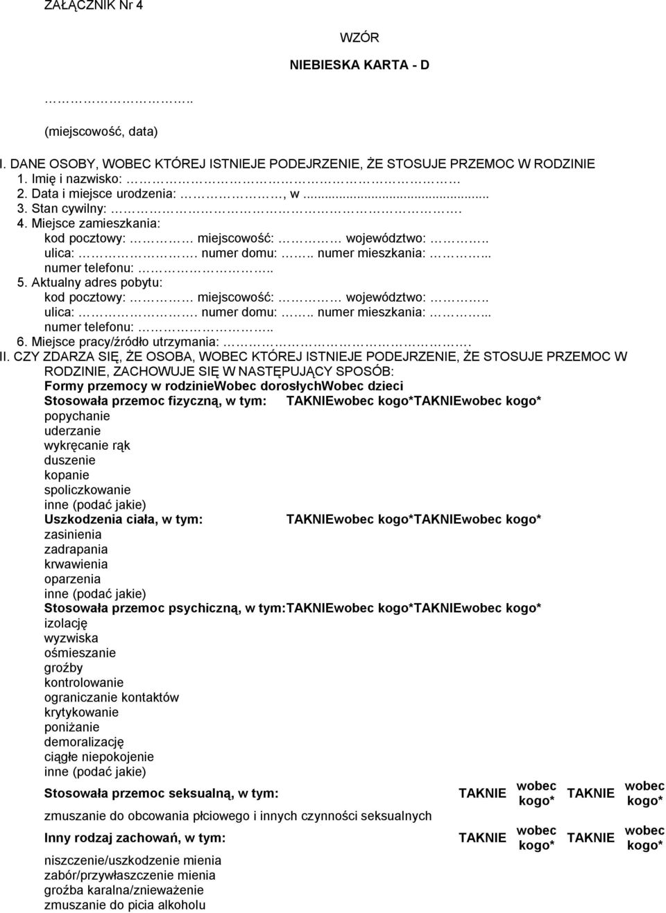 Aktualny adres pobytu: kod pocztowy: miejscowość: województwo:.. ulica:. numer domu:.. numer mieszkania:... numer telefonu:.. 6. Miejsce pracy/źródło utrzymania:. II.