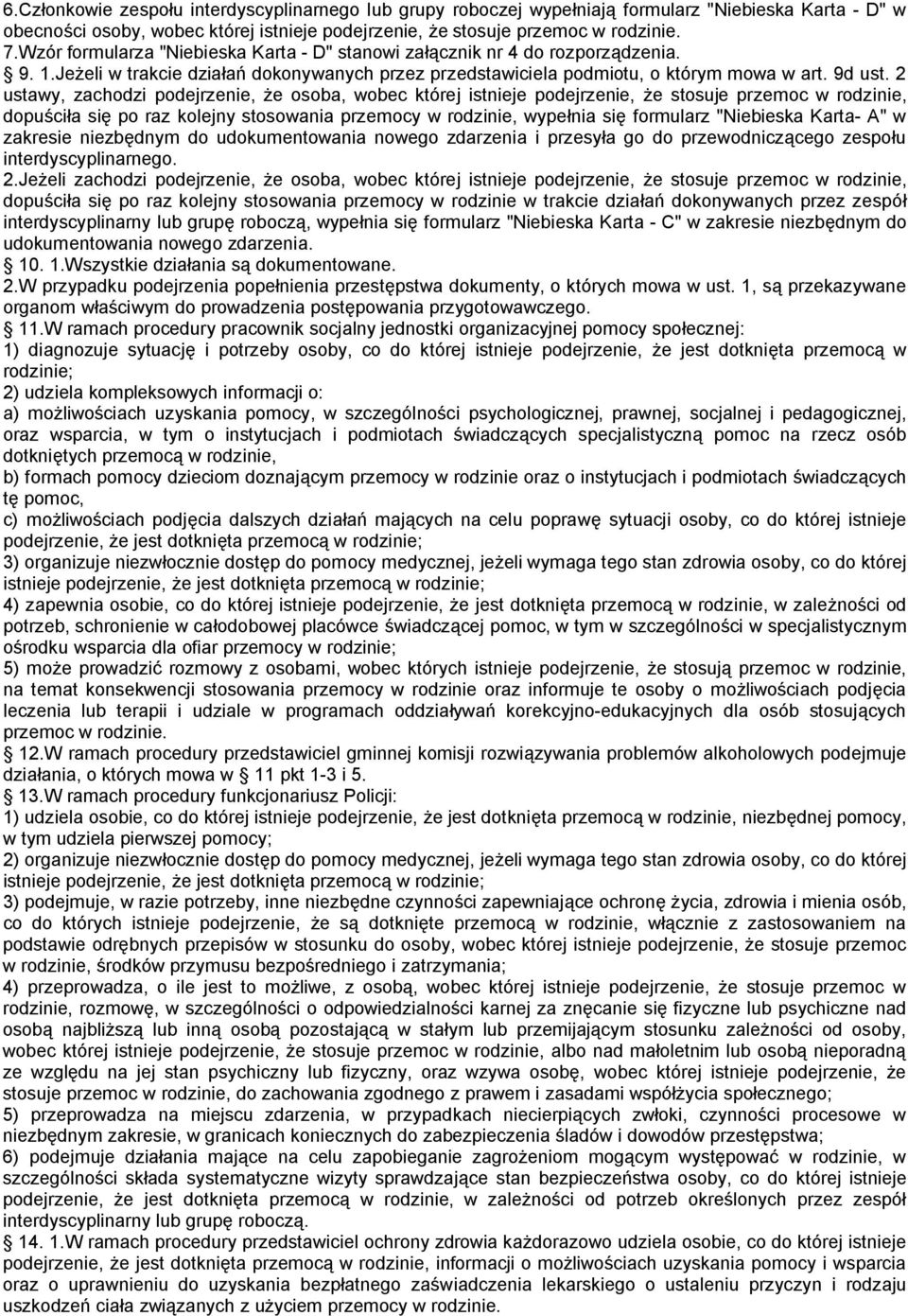 2 ustawy, zachodzi podejrzenie, że osoba, wobec której istnieje podejrzenie, że stosuje przemoc w rodzinie, dopuściła się po raz kolejny stosowania przemocy w rodzinie, wypełnia się formularz