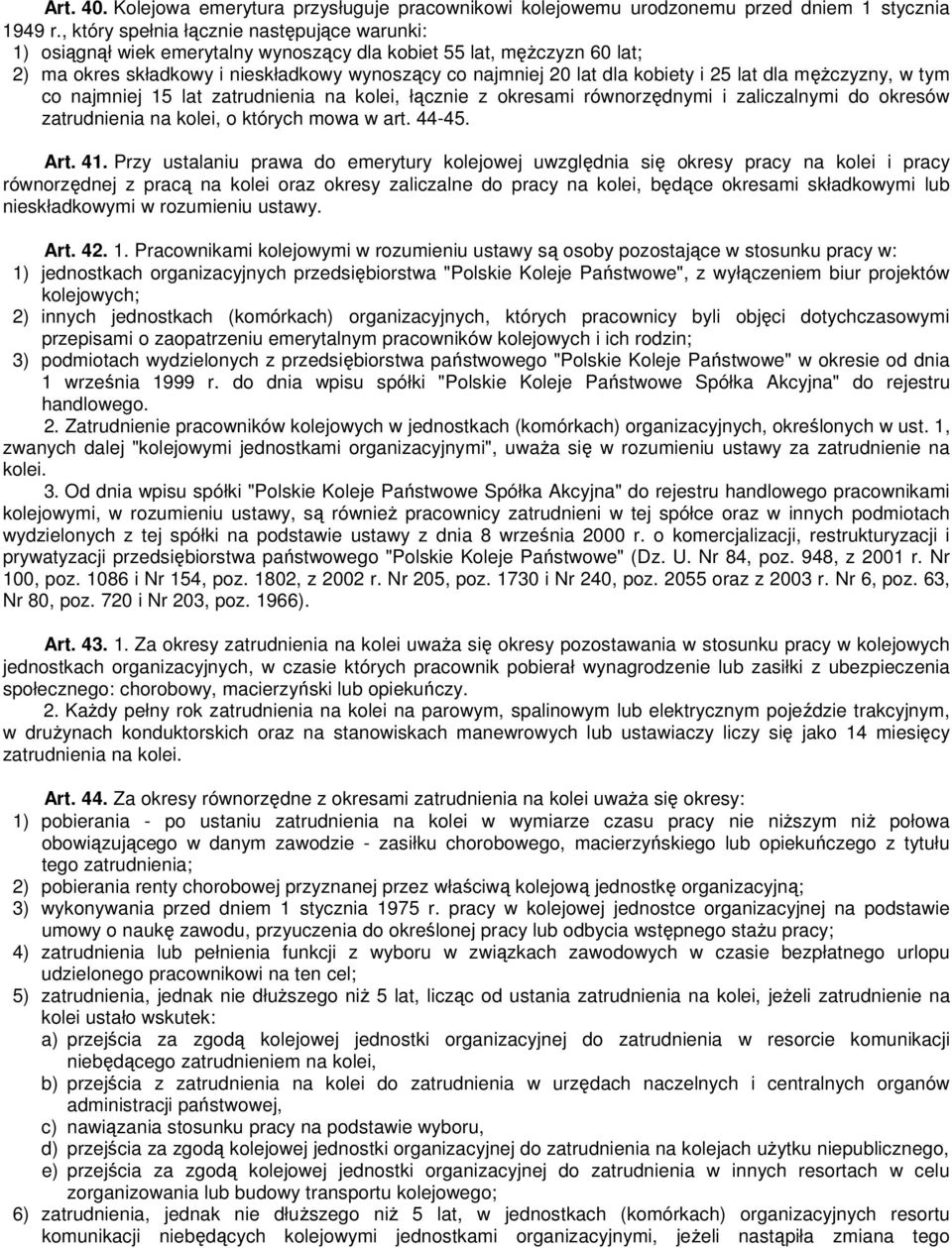 25 lat dla męŝczyzny, w tym co najmniej 15 lat zatrudnienia na kolei, łącznie z okresami równorzędnymi i zaliczalnymi do okresów zatrudnienia na kolei, o których mowa w art. 44-45. Art. 41.