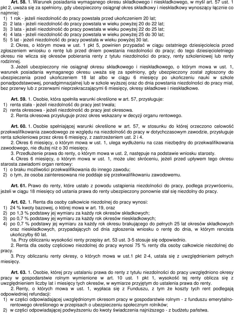 lata - jeŝeli niezdolność do pracy powstała w wieku powyŝej 20 do 22 lat; 3) 3 lata - jeŝeli niezdolność do pracy powstała w wieku powyŝej 22 do 25 lat; 4) 4 lata - jeŝeli niezdolność do pracy