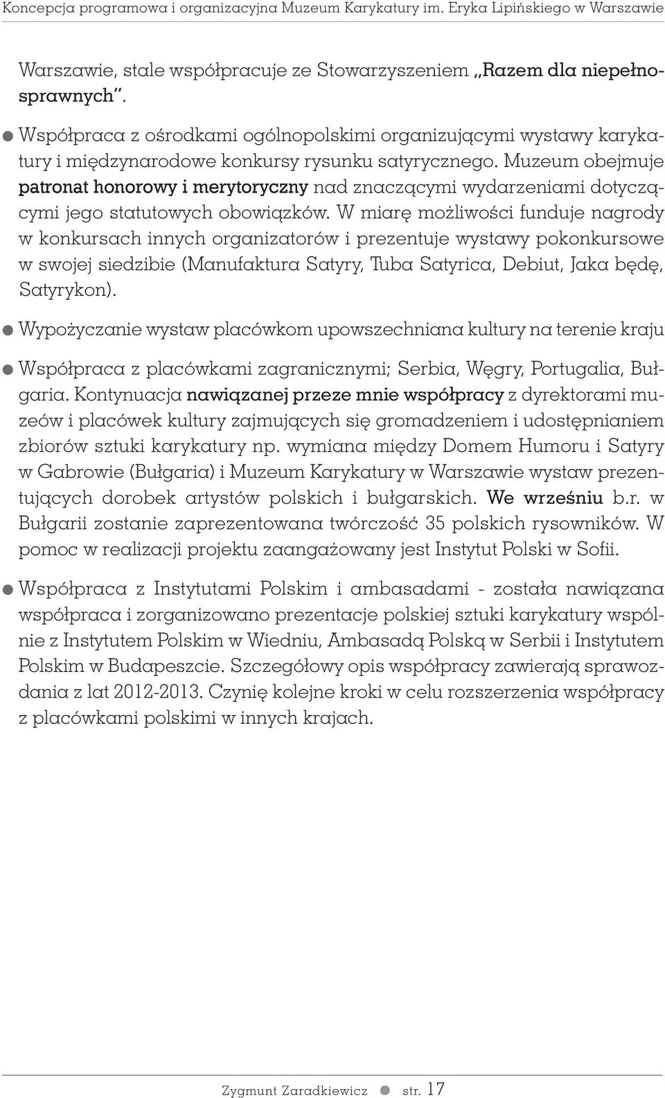 W miar mo liwoêci funduje nagrody w konkursach innych organizatorów i prezentuje wystawy pokonkursowe w swojej siedzibie (Manufaktura Satyry, Tuba Satyrica, Debiut, Jaka b d, Satyrykon).