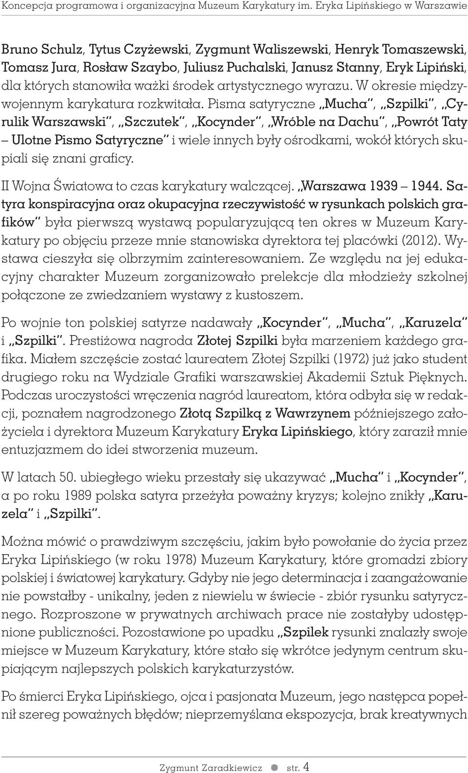 Pisma satyryczne Mucha, Szpilki, Cyrulik Warszawski, Szczutek, Kocynder, Wróble na Dachu, Powrót Taty Ulotne Pismo Satyryczne i wiele innych były oêrodkami, wokół których skupiali si znani graficy.