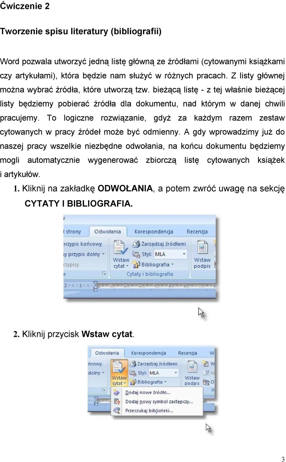 To logiczne rozwiązanie, gdyż za każdym razem zestaw cytowanych w pracy źródeł może być odmienny.