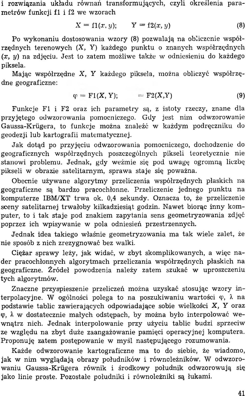 Mając współrzędne X, Y każdego piksela, można obliczyć współrzędne geograficzne: Ф F1(X, Y); F2(X,Y) (9) Funkcje Fl i F2 oraz ich parametry są, z istoty rzeczy, znane dla przyjętego odwzorowania