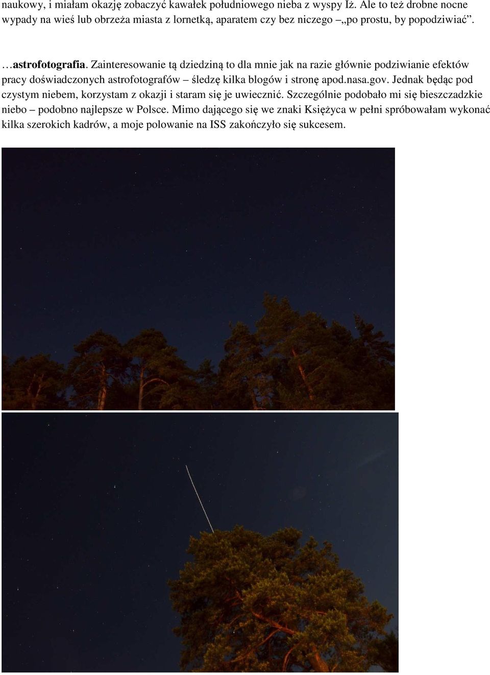 Zainteresowanie tą dziedziną to dla mnie jak na razie głównie podziwianie efektów pracy doświadczonych astrofotografów śledzę kilka blogów i stronę apod.nasa.gov.