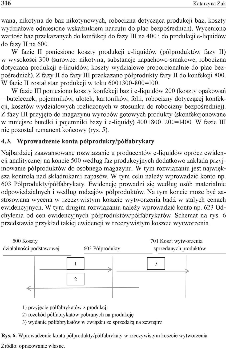 W fazie II poniesiono koszty produkcji e-liquidów (półproduktów fazy II) w wysokości 300 (surowce: nikotyna, substancje zapachowo-smakowe, robocizna dotycząca produkcji e-liquidów, koszty wydziałowe