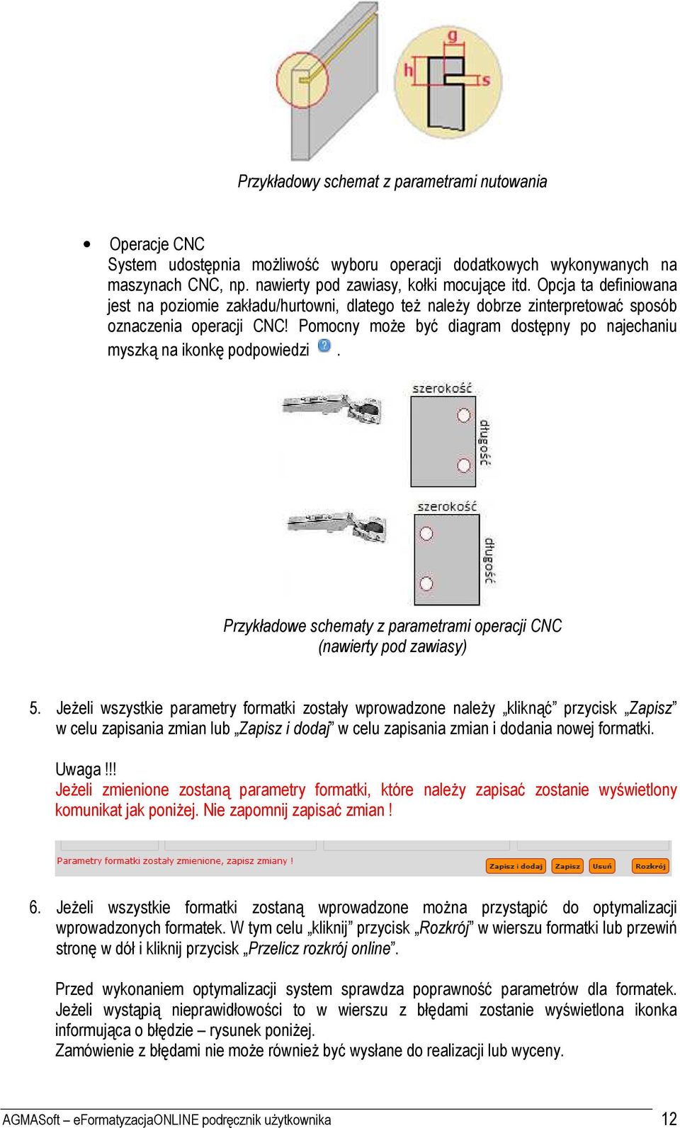 Pomocny może być diagram dostępny po najechaniu myszką na ikonkę podpowiedzi. Przykładowe schematy z parametrami operacji CNC (nawierty pod zawiasy) 5.