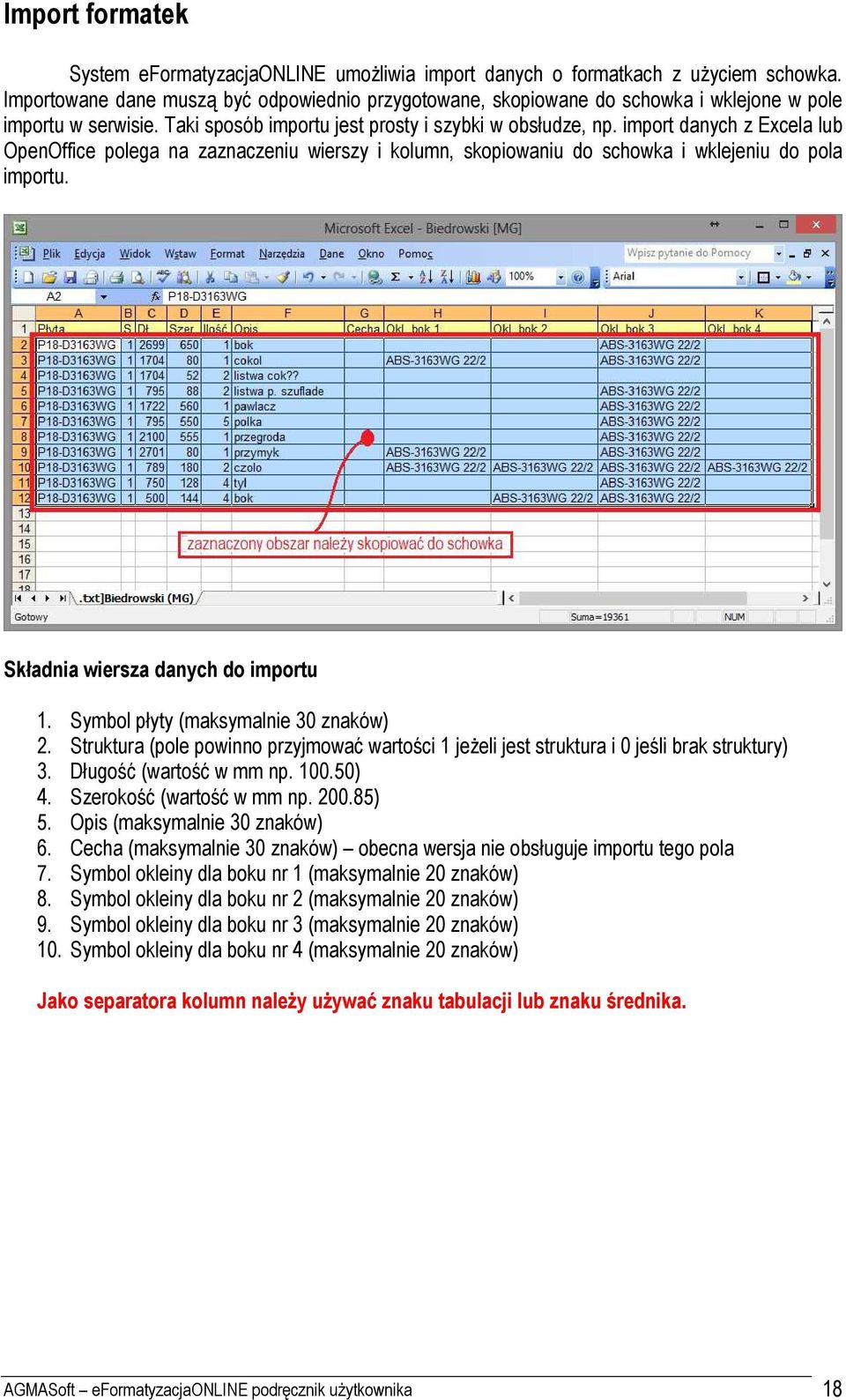 import danych z Excela lub OpenOffice polega na zaznaczeniu wierszy i kolumn, skopiowaniu do schowka i wklejeniu do pola importu. Składnia wiersza danych do importu 1.