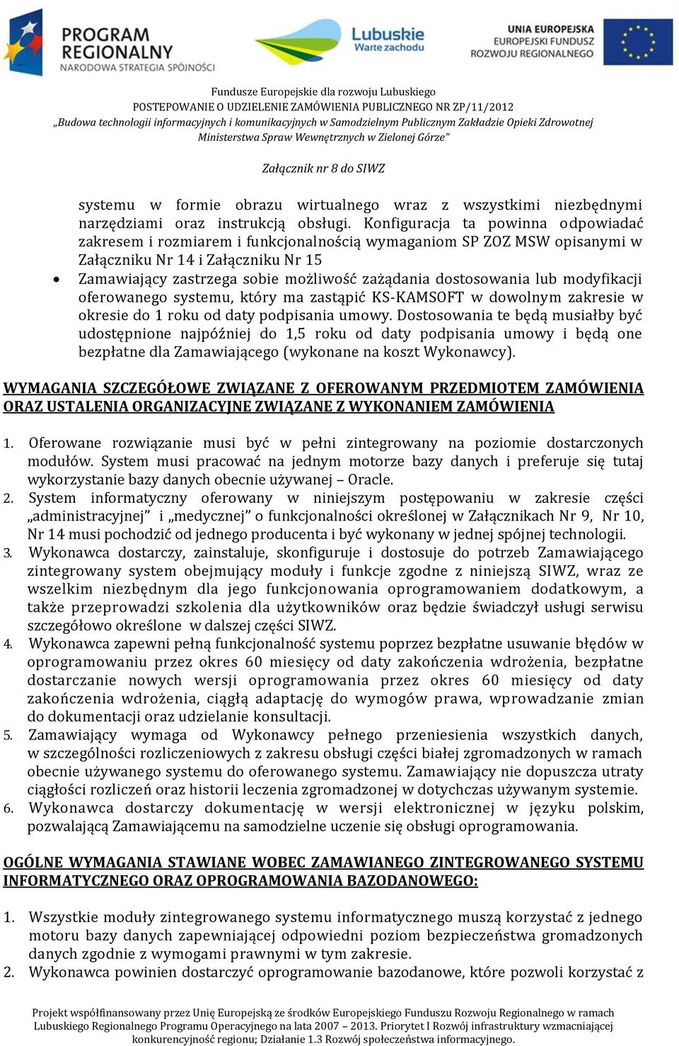 dostosowania lub modyfikacji oferowanego systemu, który ma zastąpić KS-KAMSOFT w dowolnym zakresie w okresie do 1 roku od daty podpisania umowy.