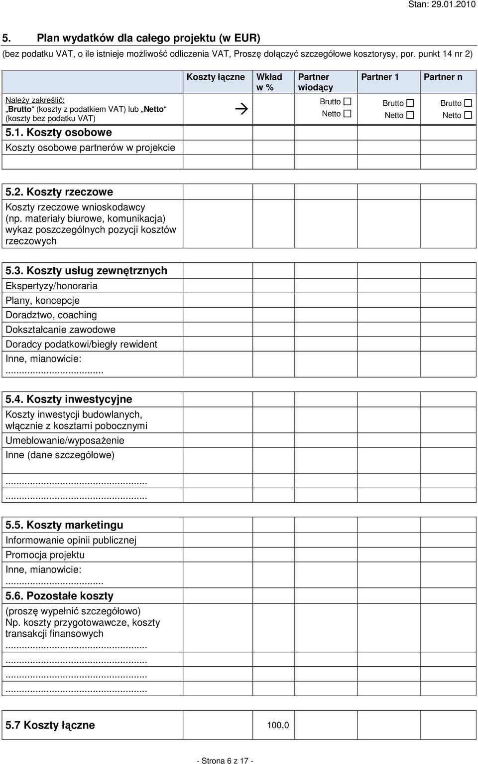 5.1. Koszty osobowe Koszty osobowe partnerów w projekcie 5.2. Koszty rzeczowe Koszty rzeczowe wnioskodawcy (np. materiały biurowe, komunikacja) wykaz poszczególnych pozycji kosztów rzeczowych 5.3.