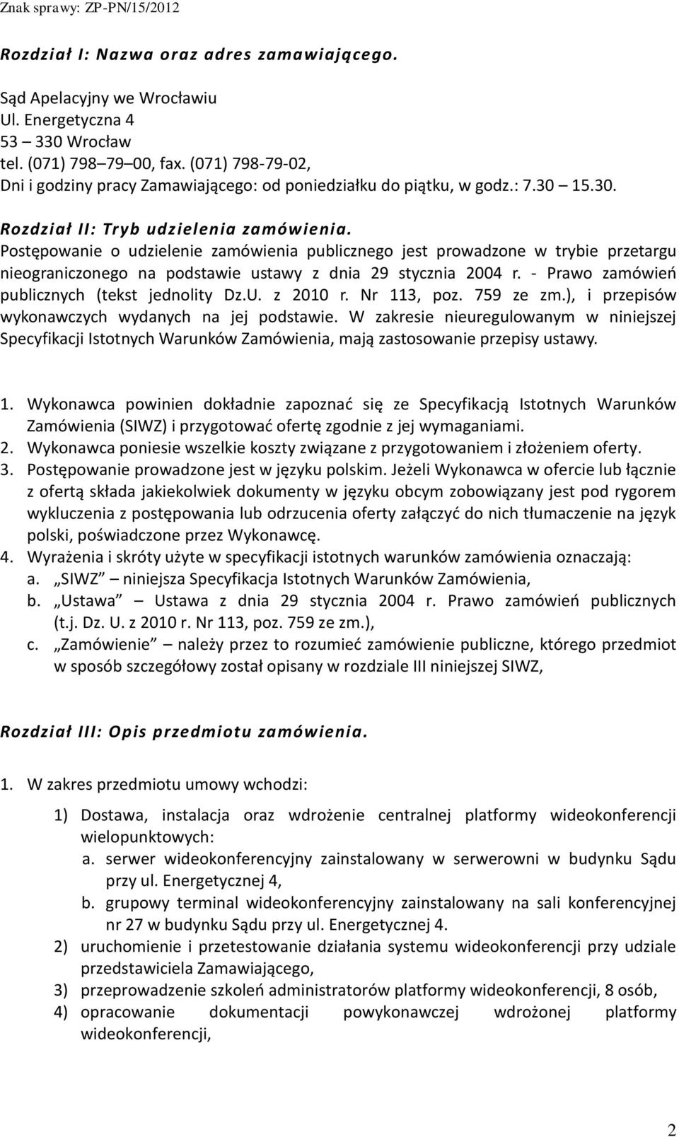 Postępowanie o udzielenie zamówienia publicznego jest prowadzone w trybie przetargu nieograniczonego na podstawie ustawy z dnia 29 stycznia 2004 r. - Prawo zamówień publicznych (tekst jednolity Dz.U.