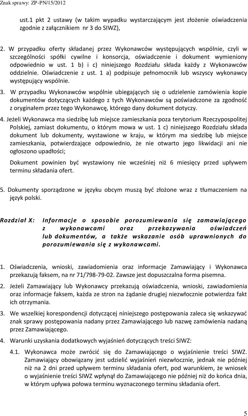 1 b) i c) niniejszego Rozdziału składa każdy z Wykonawców oddzielnie. Oświadczenie z ust. 1 a) podpisuje pełnomocnik lub wszyscy wykonawcy występujący wspólnie. 3.