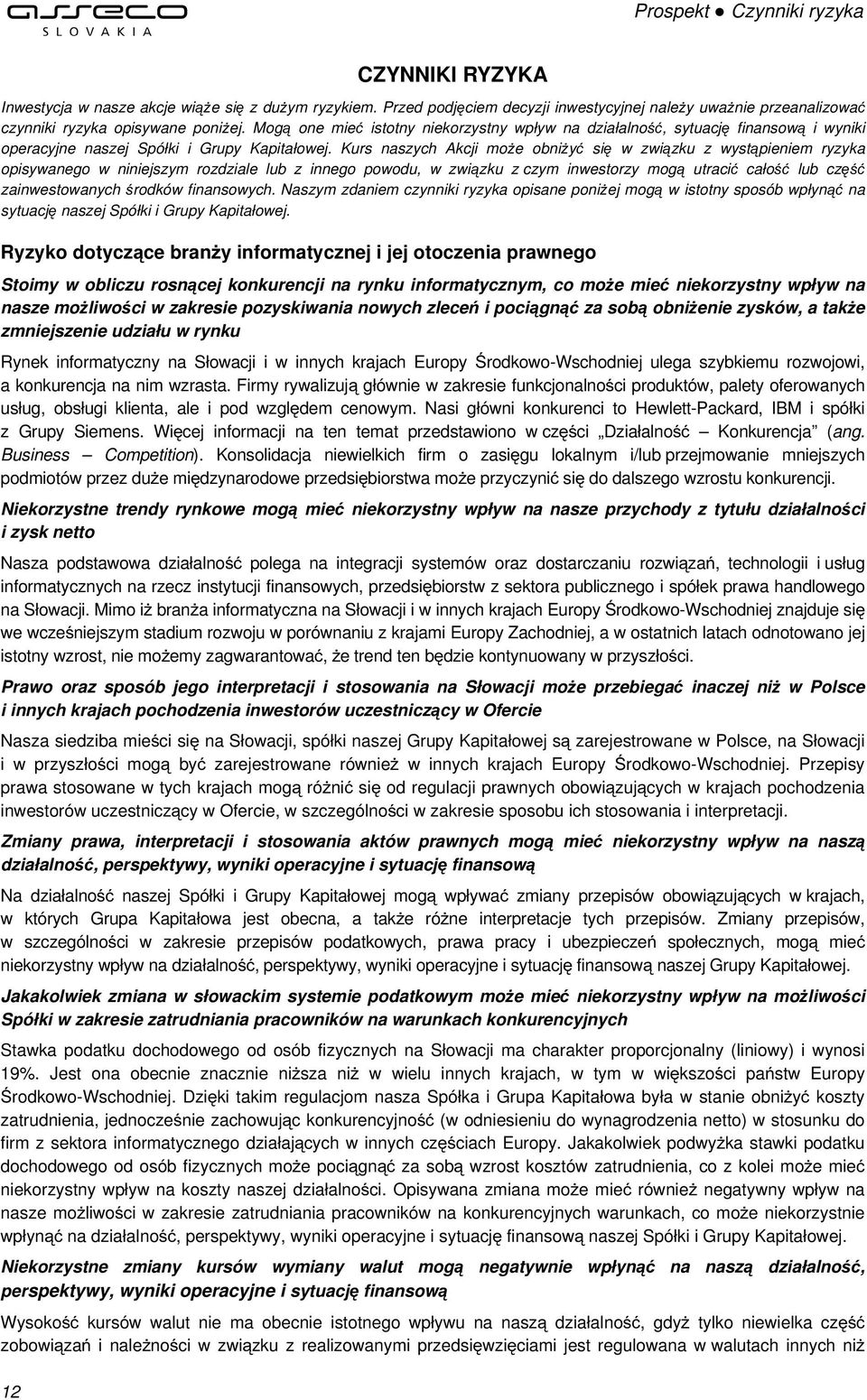 Kurs naszych Akcji może obniżyć się w związku z wystąpieniem ryzyka opisywanego w niniejszym rozdziale lub z innego powodu, w związku z czym inwestorzy mogą utracić całość lub część zainwestowanych