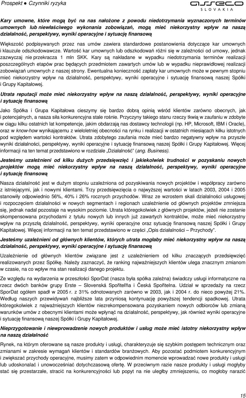 Wartość kar umownych lub odszkodowań różni się w zależności od umowy, jednak zazwyczaj nie przekracza 1 mln SKK.