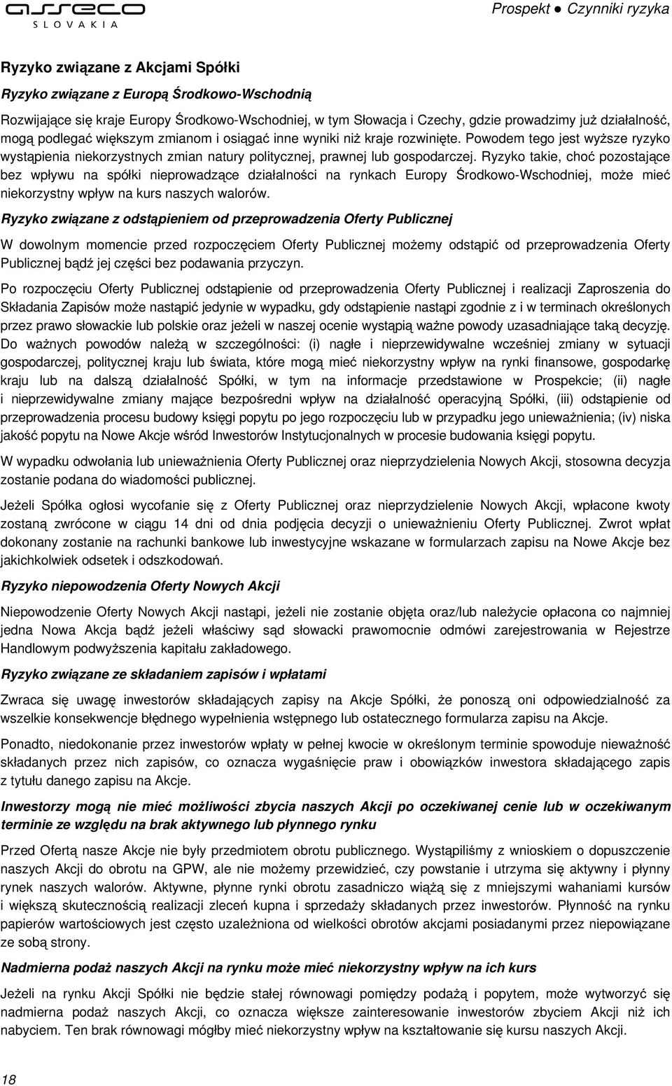 Ryzyko takie, choć pozostające bez wpływu na spółki nieprowadzące działalności na rynkach Europy Środkowo-Wschodniej, może mieć niekorzystny wpływ na kurs naszych walorów.