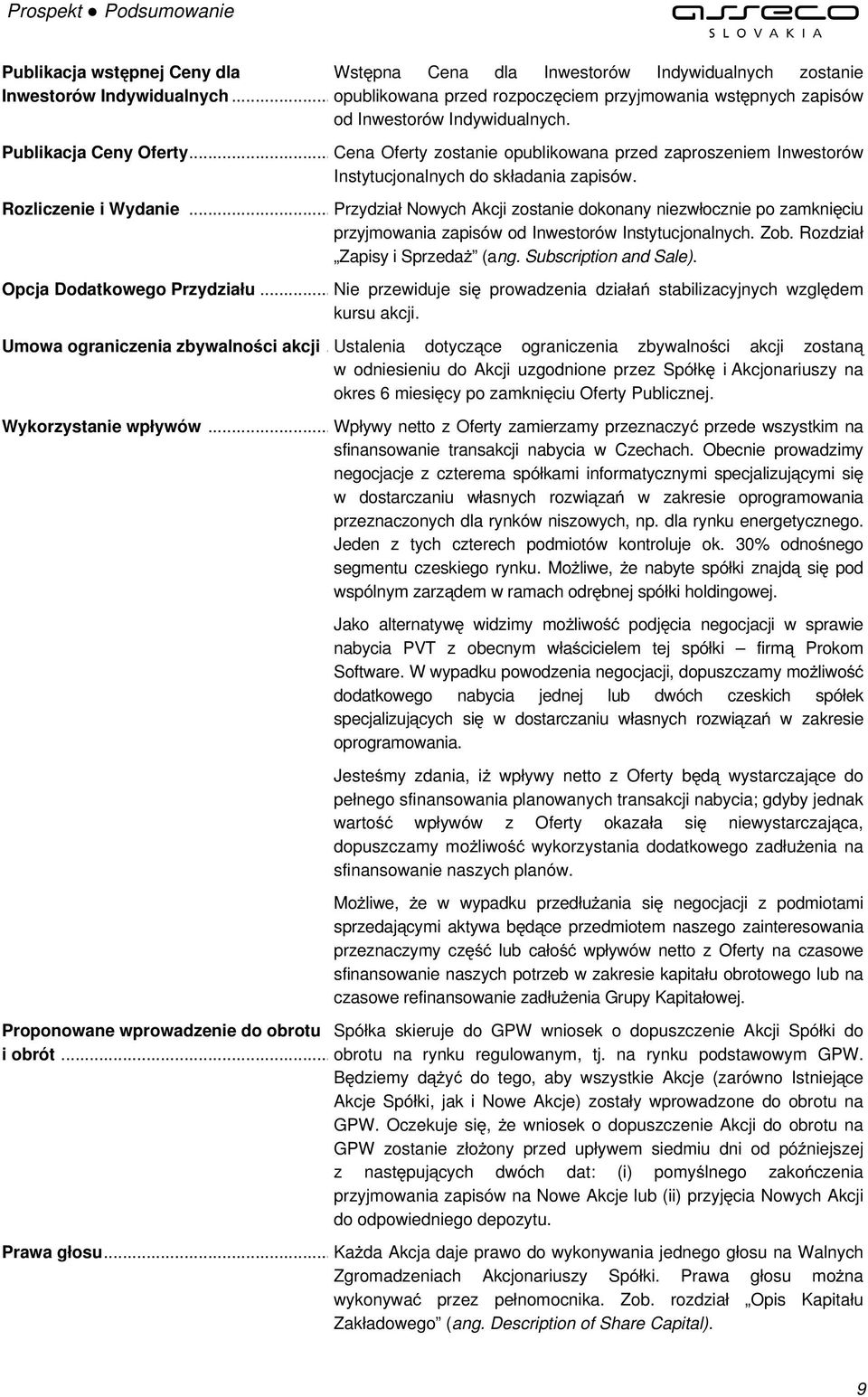 .. Przydział Nowych Akcji zostanie dokonany niezwłocznie po zamknięciu przyjmowania zapisów od Inwestorów Instytucjonalnych. Zob. Rozdział Zapisy i Sprzedaż (ang. Subscription and Sale).