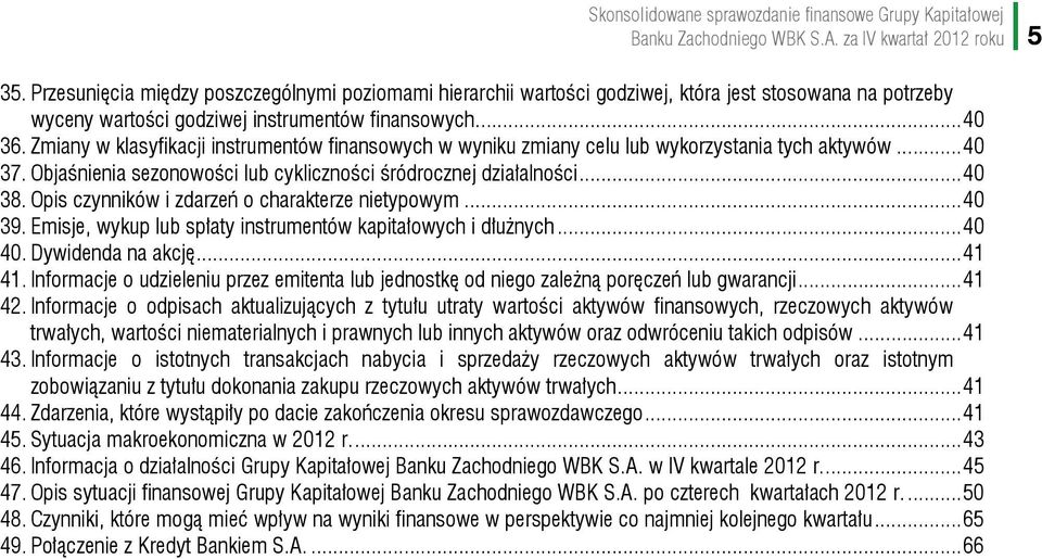 Zmiany w klasyfikacji instrumentów finansowych w wyniku zmiany celu lub wykorzystania tych aktywów... 40 37. Objaśnienia sezonowości lub cykliczności śródrocznej działalności... 40 38.