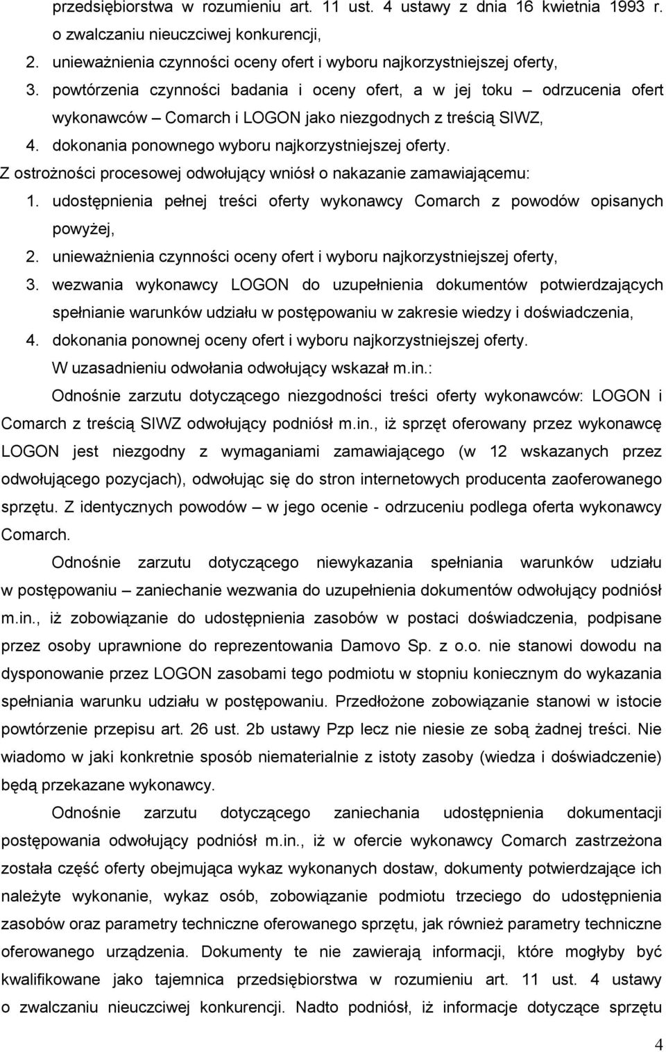 Z ostroŝności procesowej odwołujący wniósł o nakazanie zamawiającemu: 1. udostępnienia pełnej treści oferty wykonawcy Comarch z powodów opisanych powyŝej, 2.