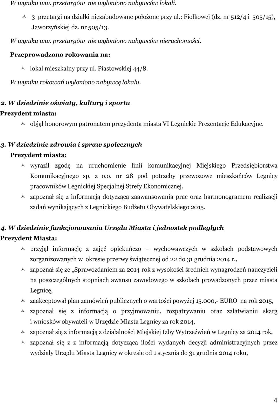 W dziedzinie oświaty, kultury i sportu Prezydent miasta: objął honorowym patronatem prezydenta miasta VI Legnickie Prezentacje Edukacyjne. 3.