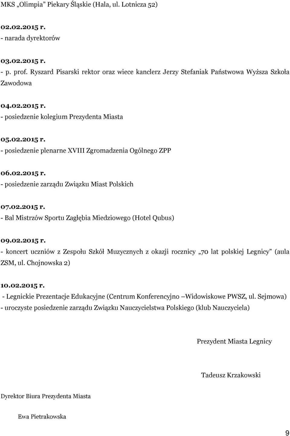 02.2015 r. - posiedzenie zarządu Związku Miast Polskich 07.02.2015 r. - Bal Mistrzów Sportu Zagłębia Miedziowego (Hotel Qubus) 09.02.2015 r. - koncert uczniów z Zespołu Szkół Muzycznych z okazji rocznicy 70 lat polskiej Legnicy (aula ZSM, ul.