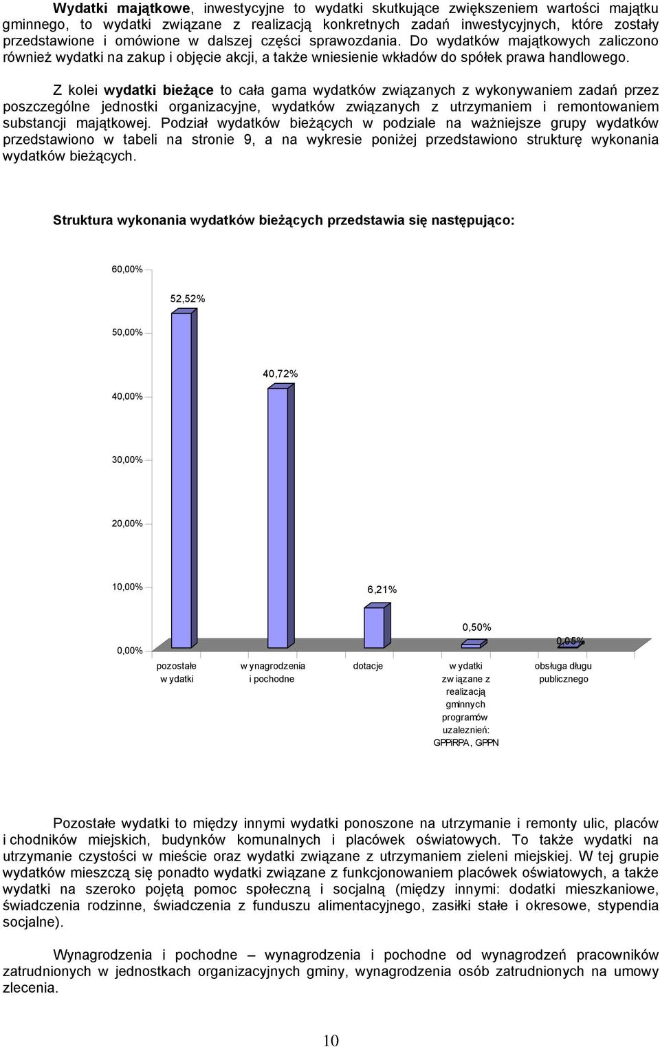 Z kolei wydatki bieżące to cała gama wydatków związanych z wykonywaniem zadań przez poszczególne jednostki organizacyjne, wydatków związanych z utrzymaniem i remontowaniem substancji majątkowej.