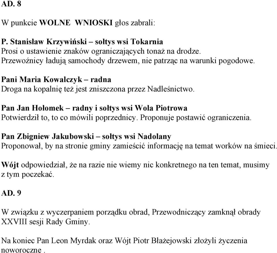 Pan Jan Hołomek radny i sołtys wsi Wola Piotrowa Potwierdził to, to co mówili poprzednicy. Proponuje postawić ograniczenia.