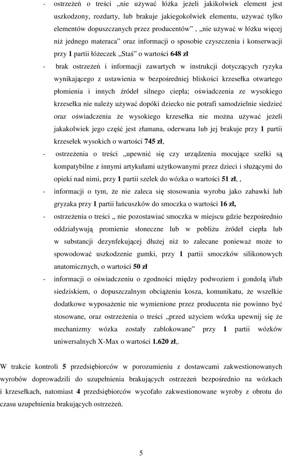 ryzyka wynikającego z ustawienia w bezpośredniej bliskości krzesełka otwartego płomienia i innych źródeł silnego ciepła; oświadczenia ze wysokiego krzesełka nie należy używać dopóki dziecko nie