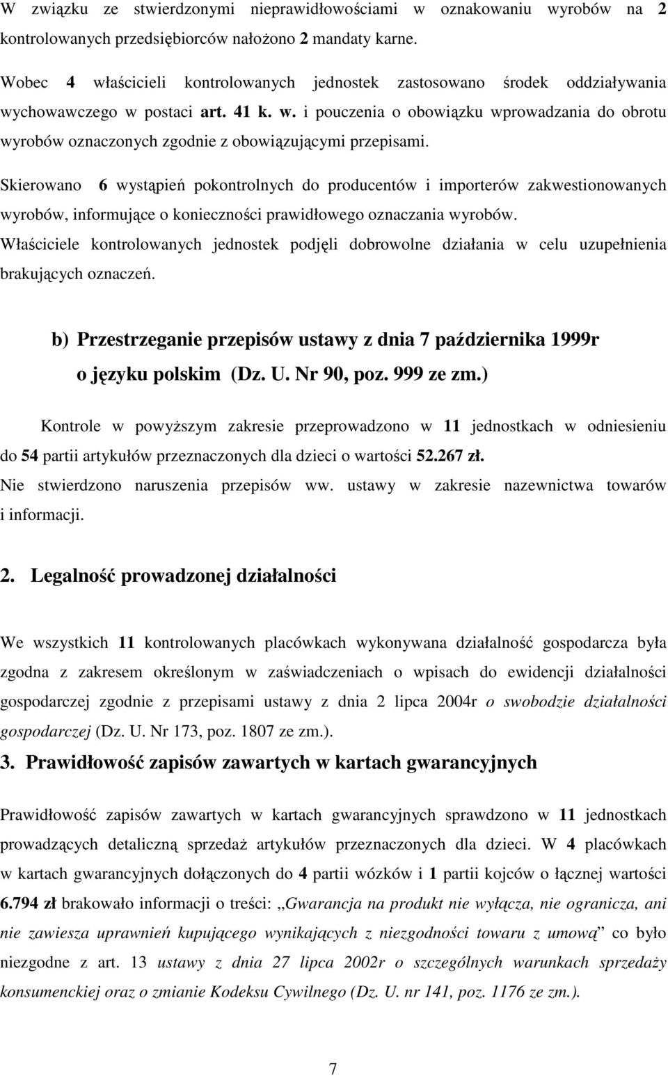 Skierowano 6 wystąpień pokontrolnych do producentów i importerów zakwestionowanych wyrobów, informujące o konieczności prawidłowego oznaczania wyrobów.