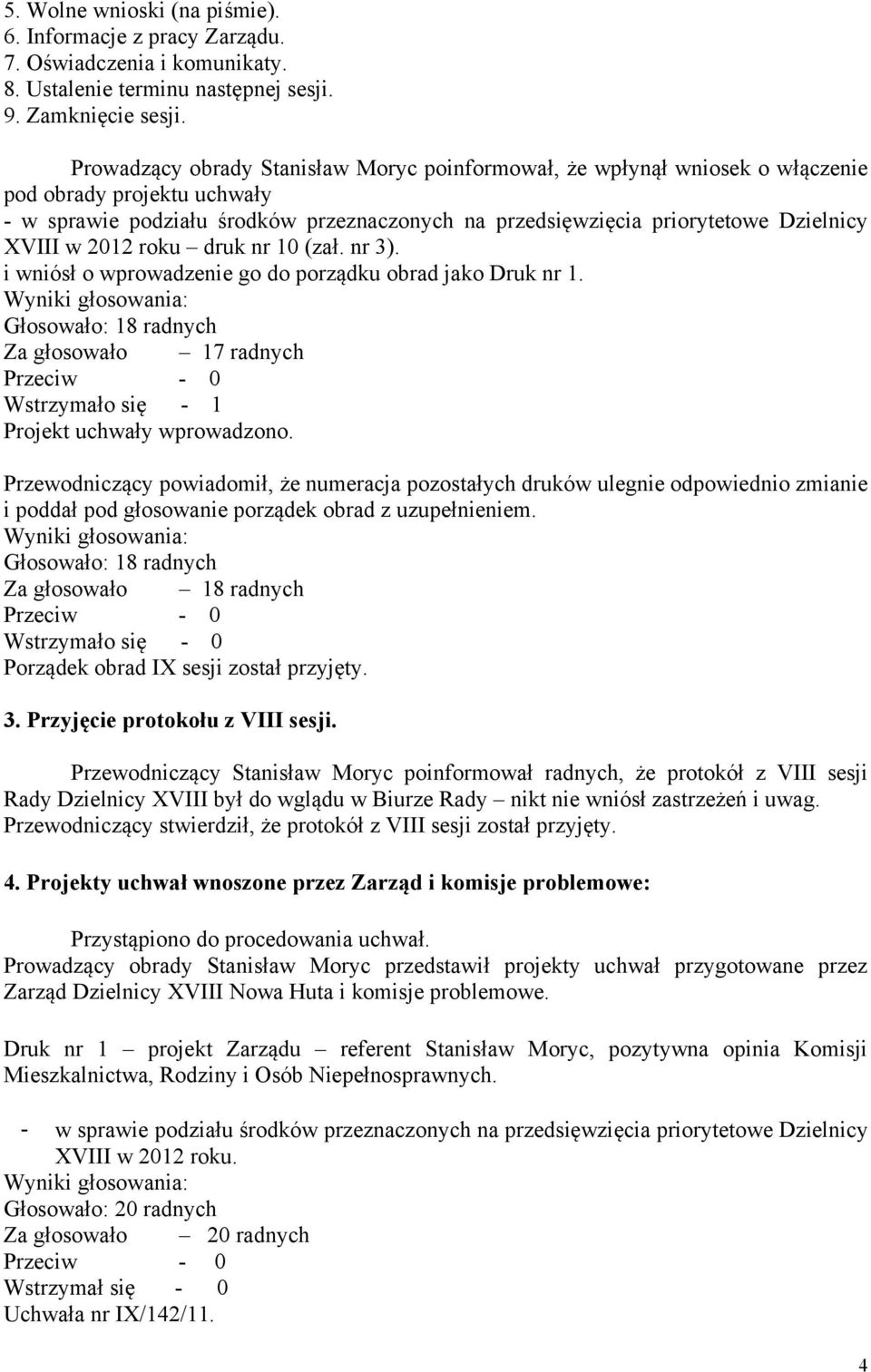 w 2012 roku druk nr 10 (zał. nr 3). i wniósł o wprowadzenie go do porządku obrad jako Druk nr 1. Za głosowało 17 radnych Wstrzymało się - 1 Projekt uchwały wprowadzono.