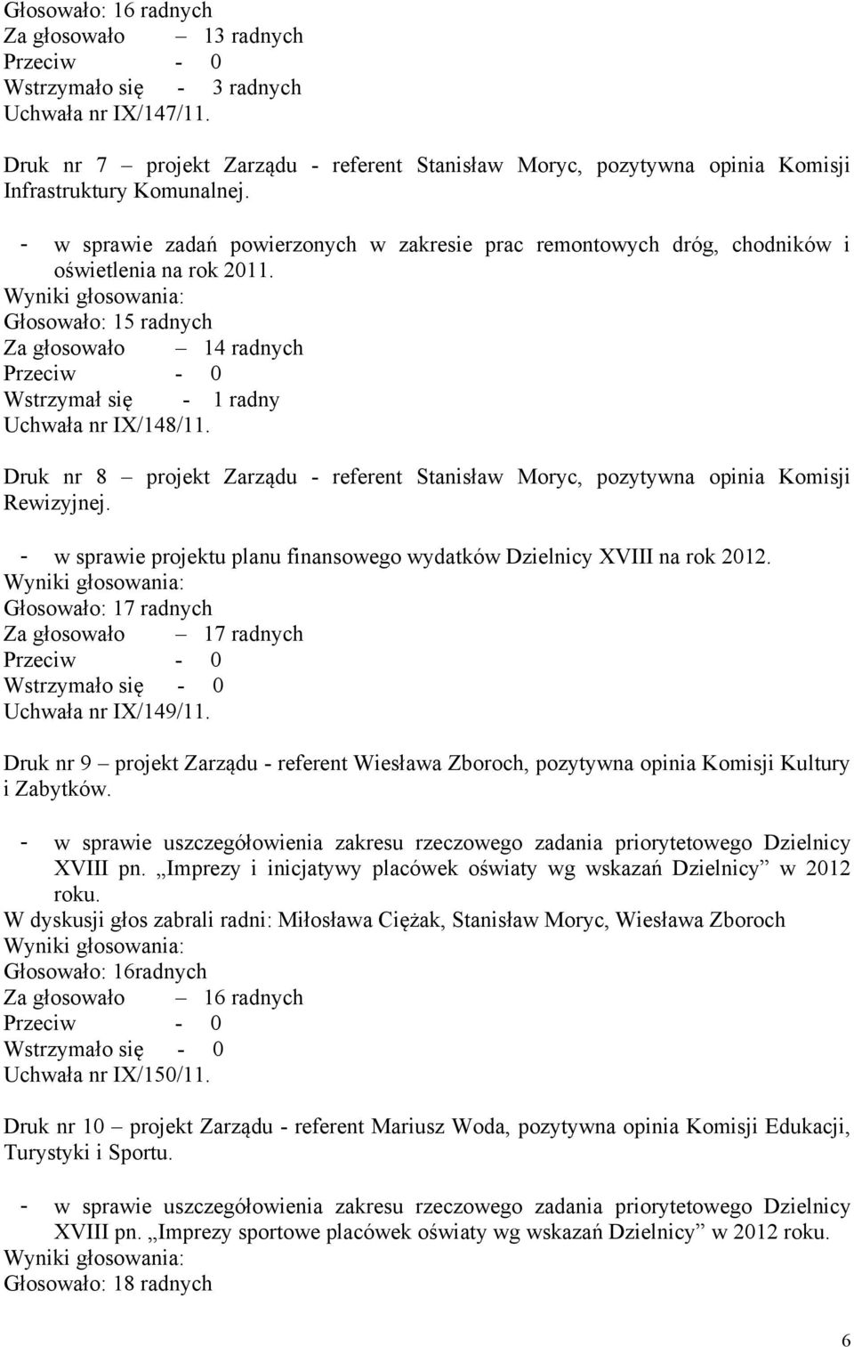 Druk nr 8 projekt Zarządu - referent Stanisław Moryc, pozytywna opinia Komisji Rewizyjnej. - w sprawie projektu planu finansowego wydatków Dzielnicy XVIII na rok 2012.