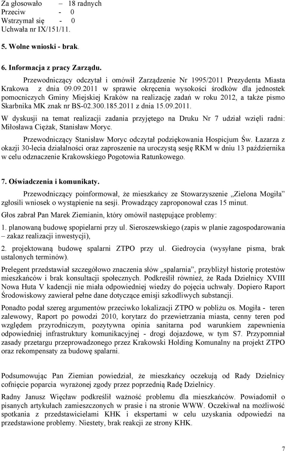 09.2011 w sprawie okręcenia wysokości środków dla jednostek pomocniczych Gminy Miejskiej Kraków na realizację zadań w roku 2012, a także pismo Skarbnika MK znak nr BS-02.300.185.2011 z dnia 15.09.2011. W dyskusji na temat realizacji zadania przyjętego na Druku Nr 7 udział wzięli radni: Miłosława Ciężak, Stanisław Moryc.