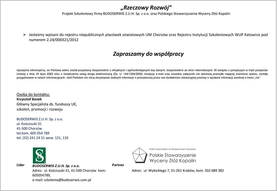 24/000321/2012 Zapraszamy do współpracy Uprzejmie informujemy, że Państwa adres został pozyskany bezpośrednio z oficjalnych i ogólnodostępnych baz danych, bezpośrednio ze stron internetowych.