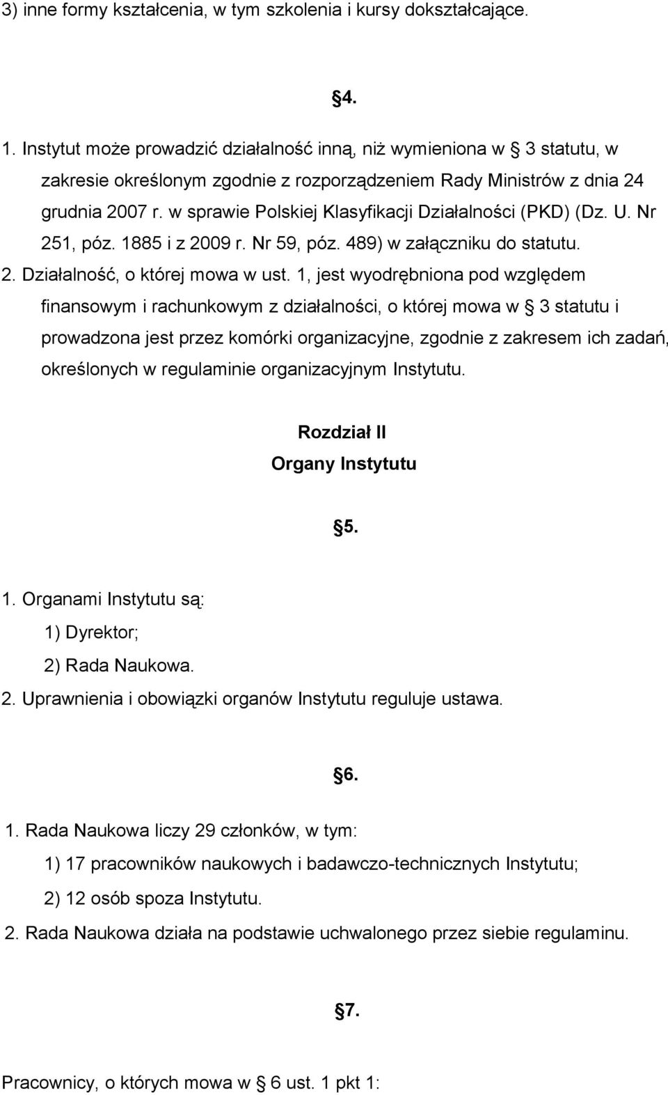 w sprawie Polskiej Klasyfikacji Działalności (PKD) (Dz. U. Nr 251, póz. 1885 i z 2009 r. Nr 59, póz. 489) w załączniku do statutu. 2. Działalność, o której mowa w ust.