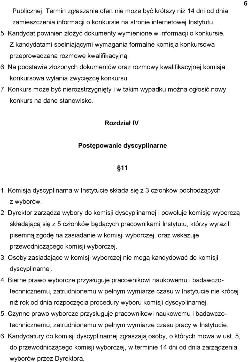 Na podstawie złożonych dokumentów oraz rozmowy kwalifikacyjnej komisja konkursowa wyłania zwycięzcę konkursu. 7.