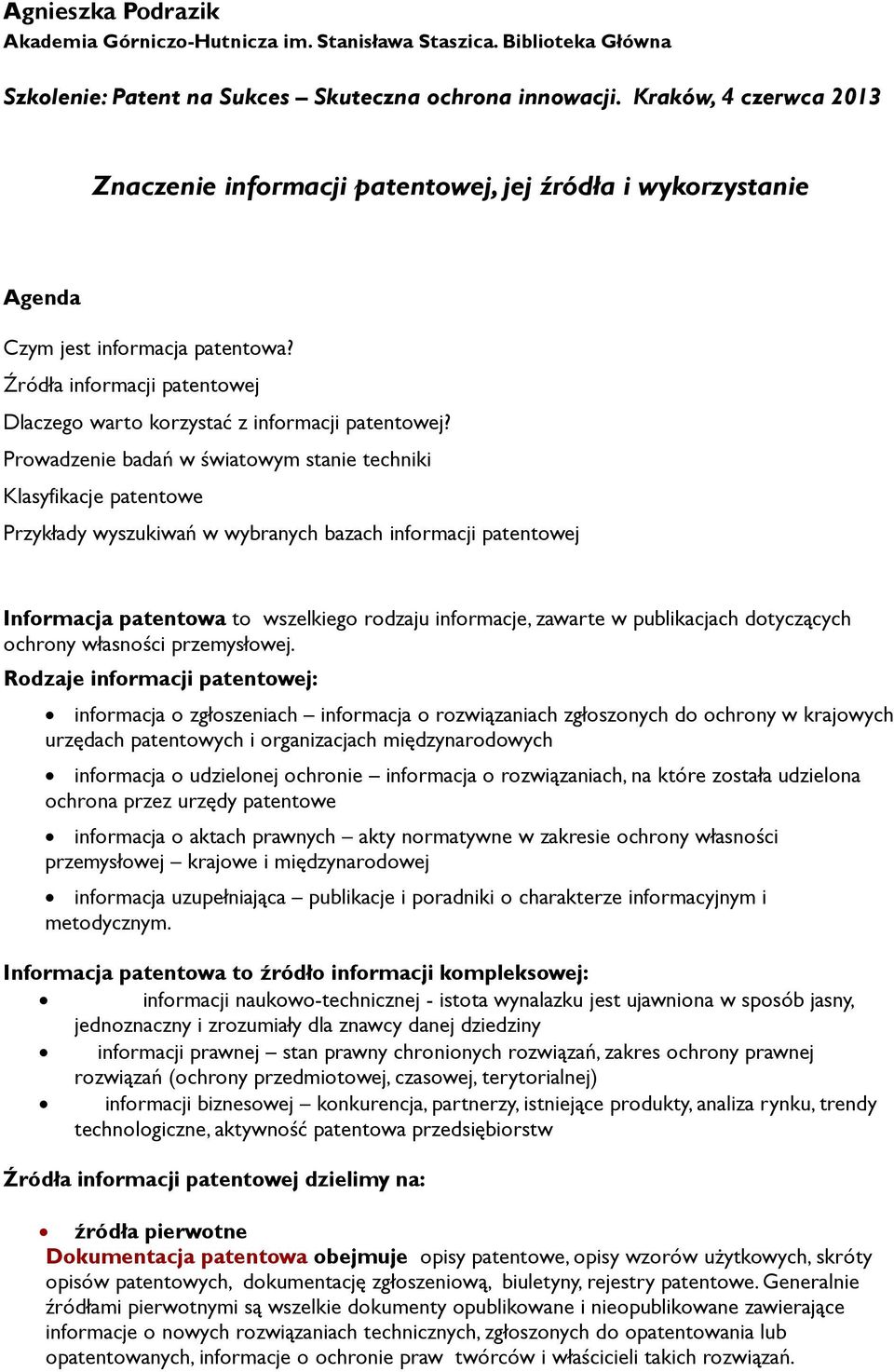 Prowadzenie badań w światowym stanie techniki Klasyfikacje patentowe Przykłady wyszukiwań w wybranych bazach informacji patentowej Informacja patentowa to wszelkiego rodzaju informacje, zawarte w