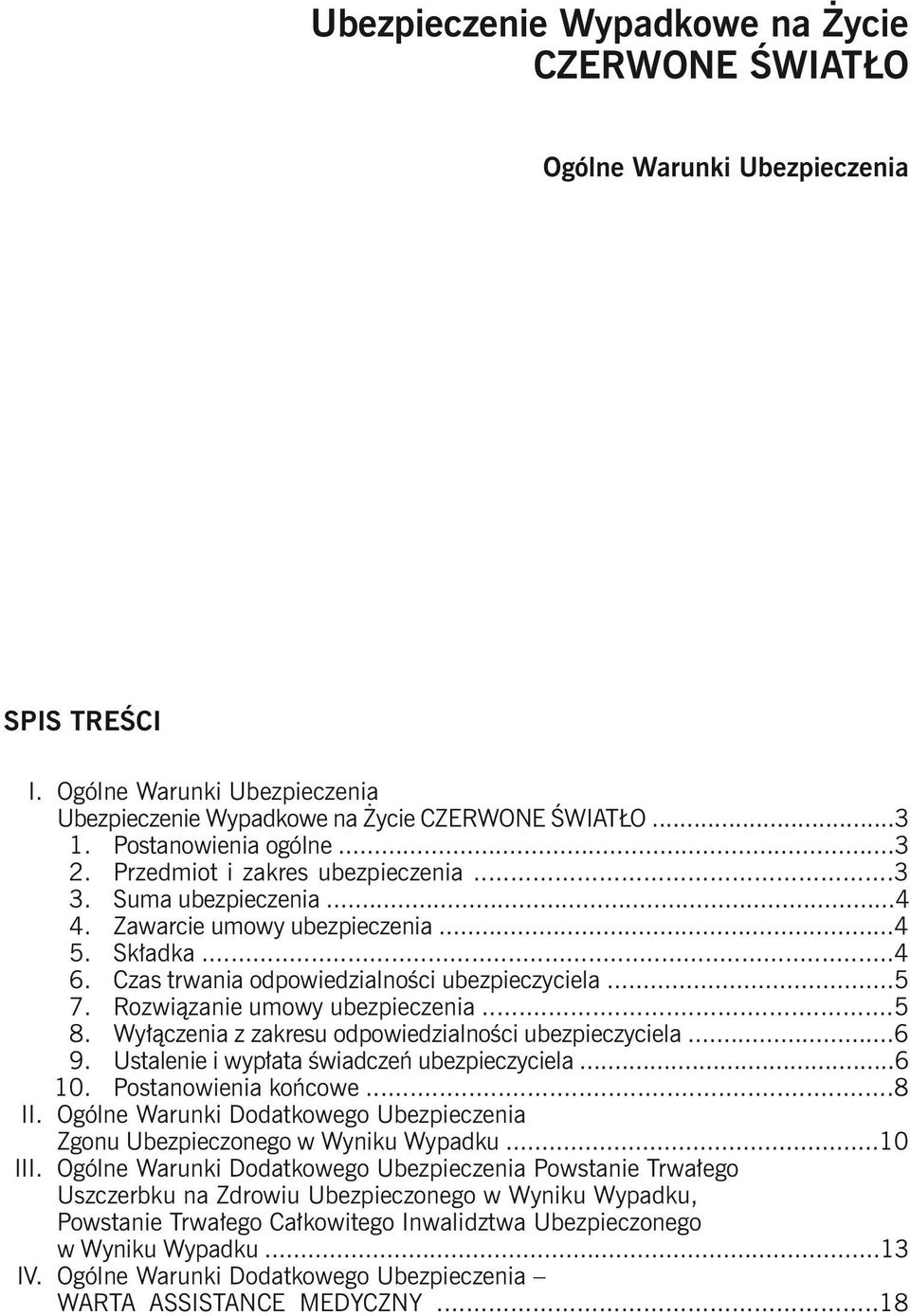 Rozwiązanie umowy ubezpieczenia...5 8. Wyłączenia z zakresu odpowiedzialności ubezpieczyciela...6 9. Ustalenie i wypłata świadczeń ubezpieczyciela...6 10. Postanowienia końcowe...8 II.