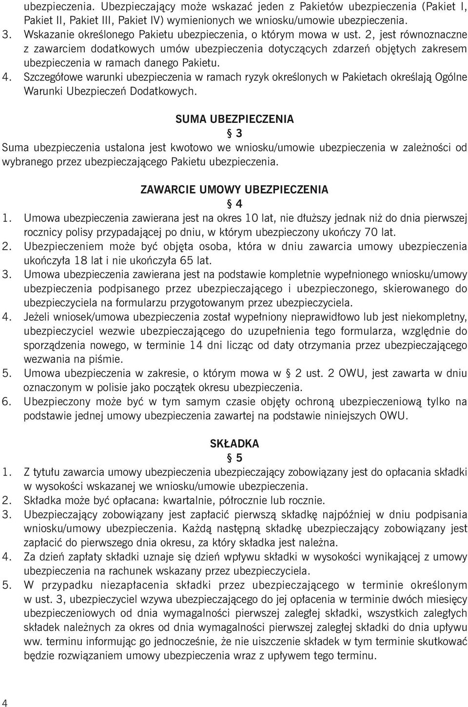 2, jest równoznaczne z zawarciem dodatkowych umów ubezpieczenia dotyczących zdarzeń objętych zakresem ubezpieczenia w ramach danego Pakietu. 4.